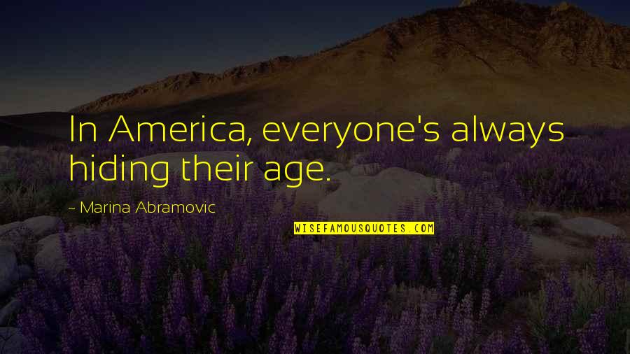 Ulumanda Quotes By Marina Abramovic: In America, everyone's always hiding their age.