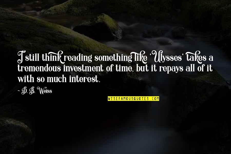 Ulysses Quotes By D. B. Weiss: I still think reading something like 'Ulysses' takes