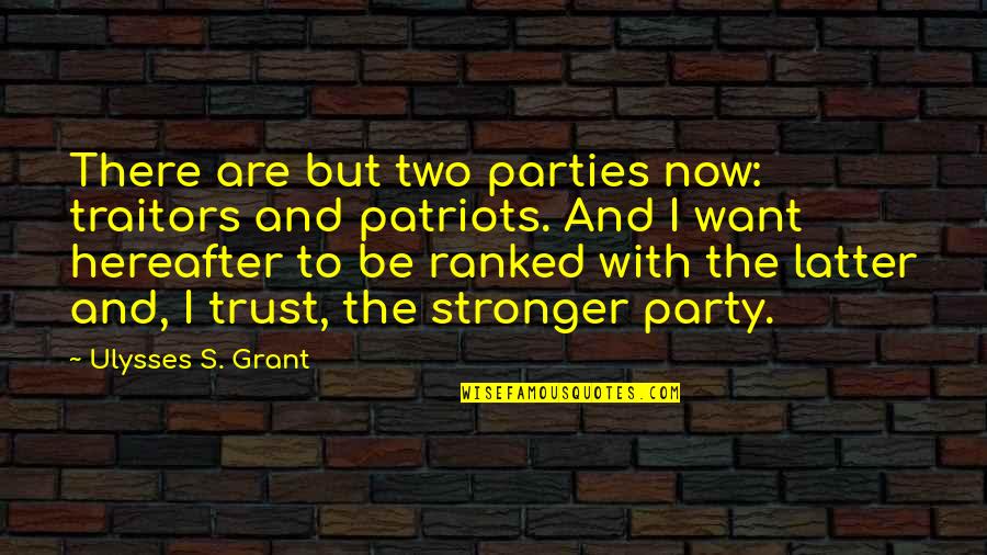 Ulysses Quotes By Ulysses S. Grant: There are but two parties now: traitors and