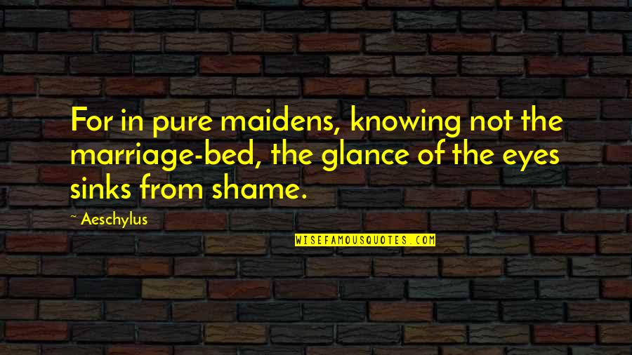 Um Amor Perdido Quotes By Aeschylus: For in pure maidens, knowing not the marriage-bed,