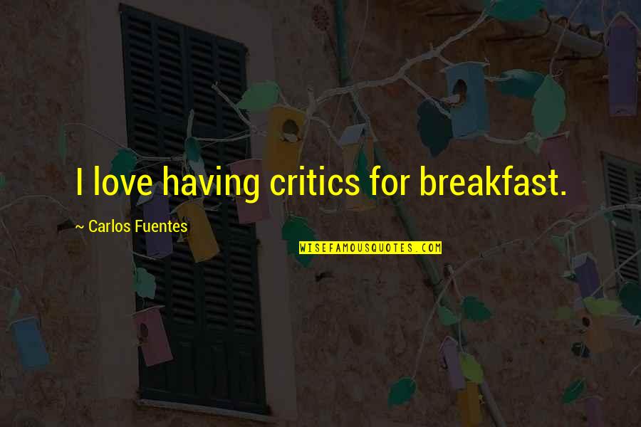 Umblita Quotes By Carlos Fuentes: I love having critics for breakfast.