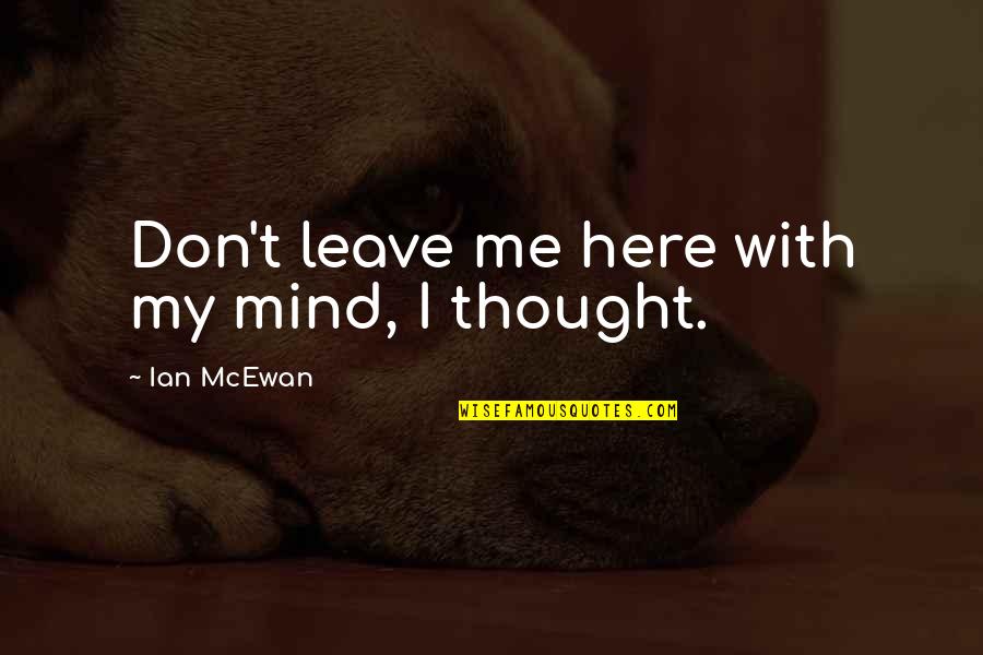 Umbrellas And Sun Quotes By Ian McEwan: Don't leave me here with my mind, I