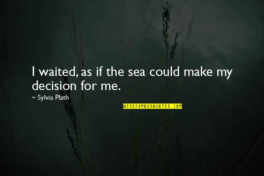 Umemoney Quotes By Sylvia Plath: I waited, as if the sea could make