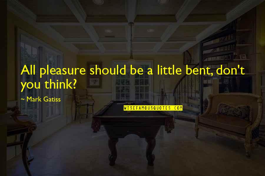 Umfeldbeleuchtung Quotes By Mark Gatiss: All pleasure should be a little bent, don't