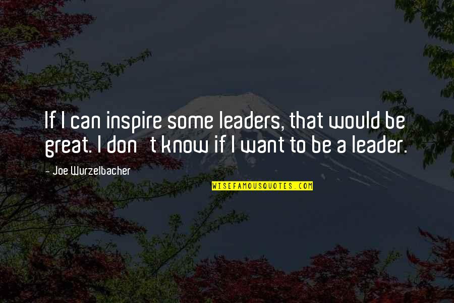 Umieram Quotes By Joe Wurzelbacher: If I can inspire some leaders, that would