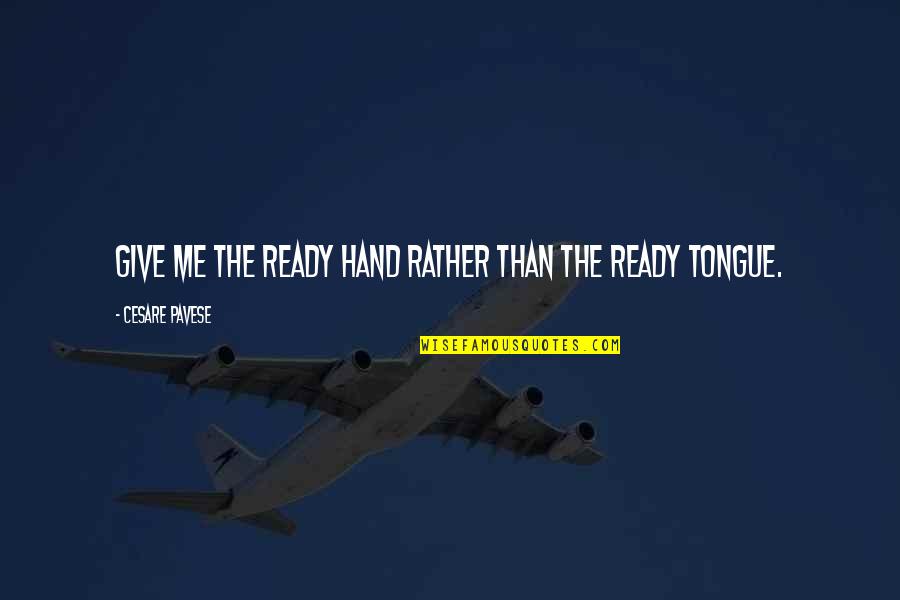 Umnig Us Quotes By Cesare Pavese: Give me the ready hand rather than the