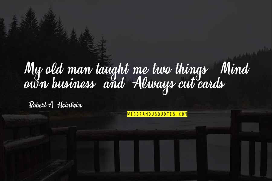 Un Business Cards Quotes By Robert A. Heinlein: My old man taught me two things: 'Mind