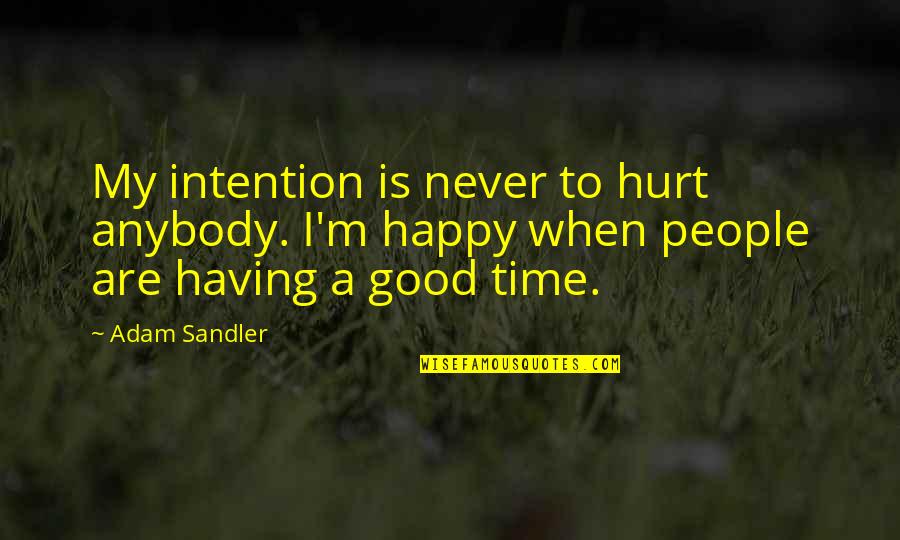 Un Happy Quotes By Adam Sandler: My intention is never to hurt anybody. I'm