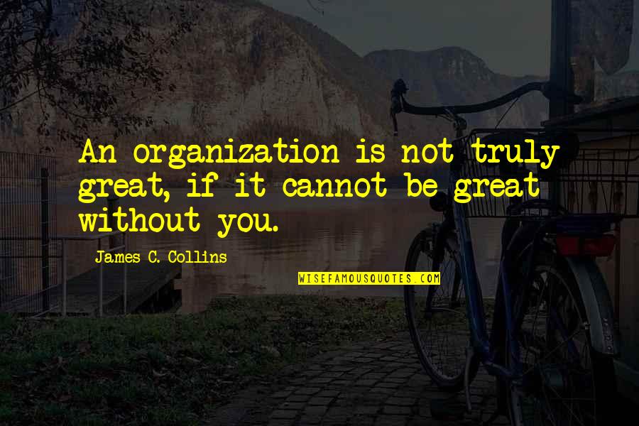 Un Organization Quotes By James C. Collins: An organization is not truly great, if it