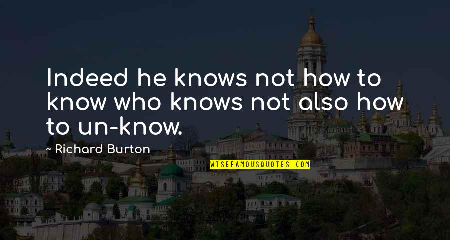 Un Quotes By Richard Burton: Indeed he knows not how to know who