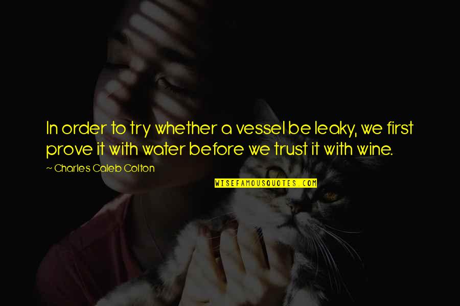 Una Mentira Quotes By Charles Caleb Colton: In order to try whether a vessel be