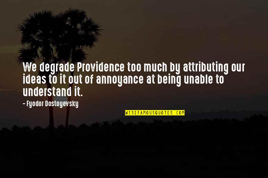 Unable To Understand Quotes By Fyodor Dostoyevsky: We degrade Providence too much by attributing our