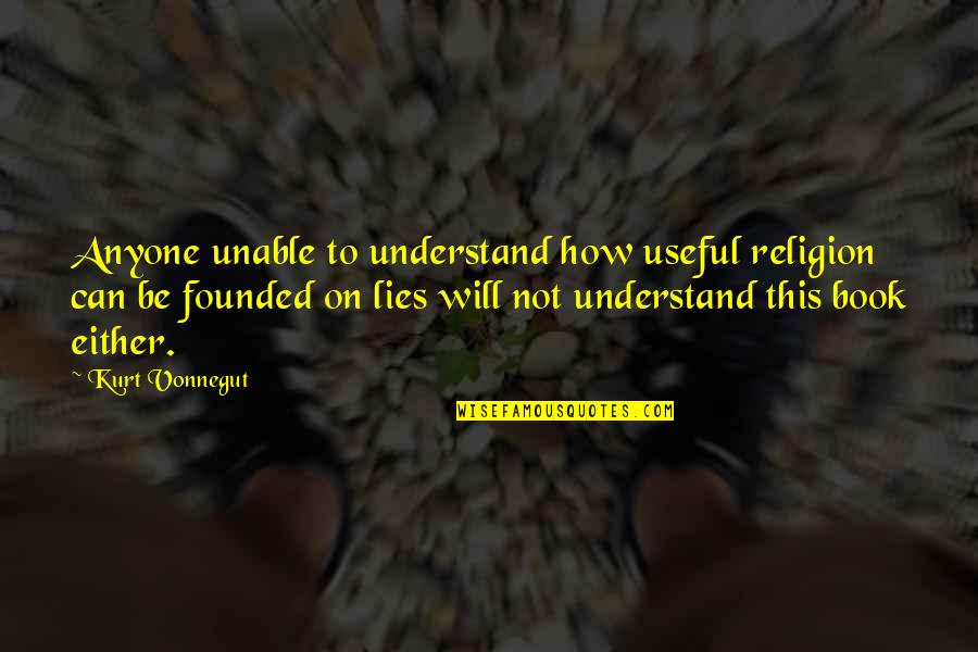 Unable To Understand Quotes By Kurt Vonnegut: Anyone unable to understand how useful religion can