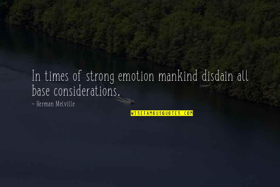 Unactionable Or Unactionable Quotes By Herman Melville: In times of strong emotion mankind disdain all