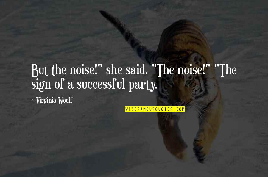 Unadultness Quotes By Virginia Woolf: But the noise!" she said. "The noise!" "The