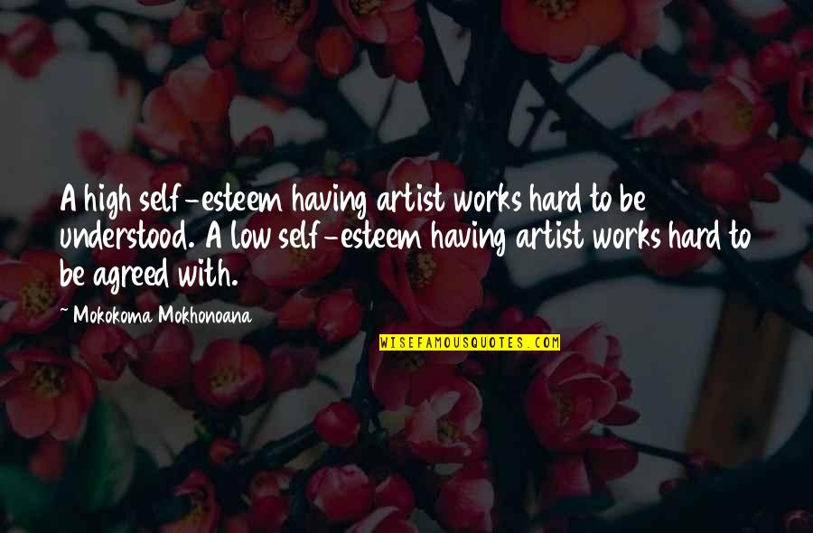 Unanimity Quotes By Mokokoma Mokhonoana: A high self-esteem having artist works hard to