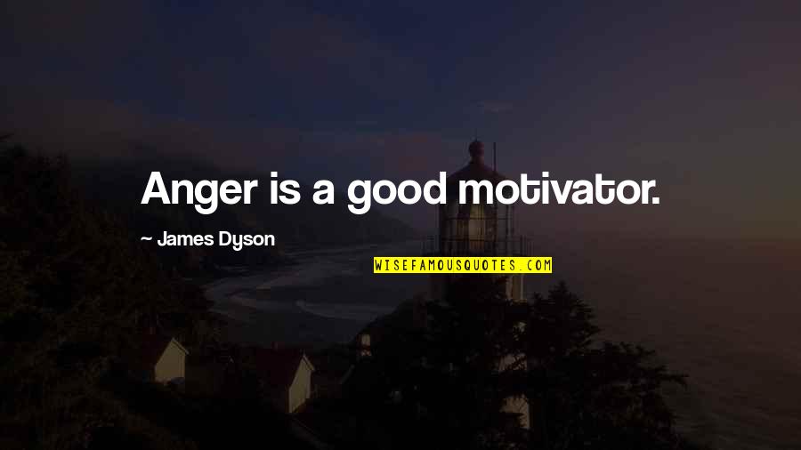 Unannunced Quotes By James Dyson: Anger is a good motivator.