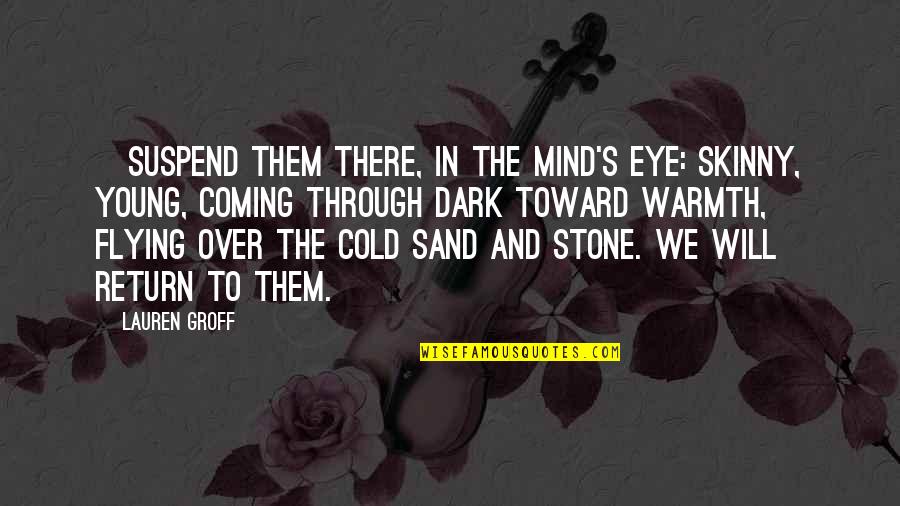 Unanswered Questions In Life Quotes By Lauren Groff: [Suspend them there, in the mind's eye: skinny,