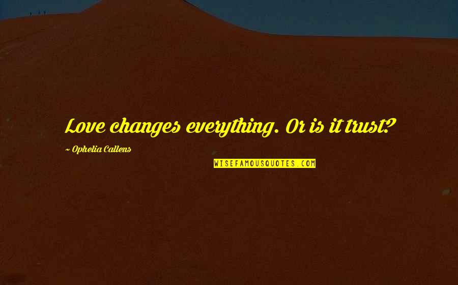 Unbraided Wonder Quotes By Ophelia Callens: Love changes everything. Or is it trust?