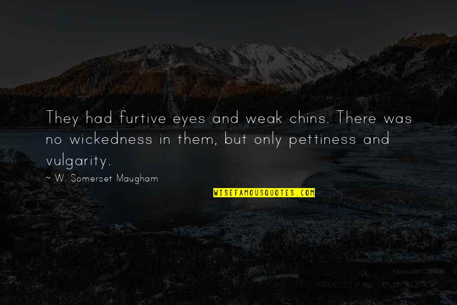 Unbroken Pete Quotes By W. Somerset Maugham: They had furtive eyes and weak chins. There