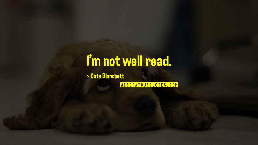 Unbuttoning Pants Quotes By Cate Blanchett: I'm not well read.