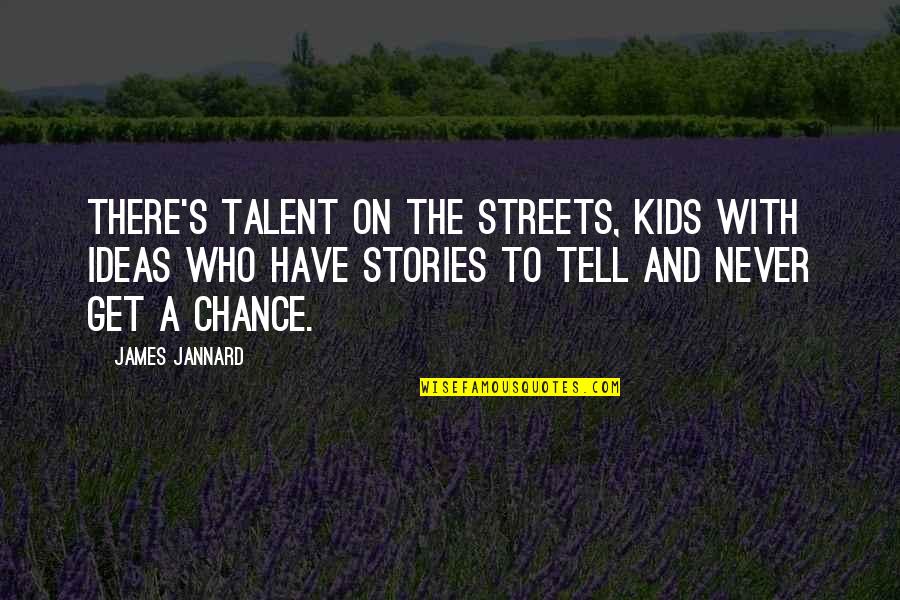 Uncast Social Distance Quotes By James Jannard: There's talent on the streets, kids with ideas