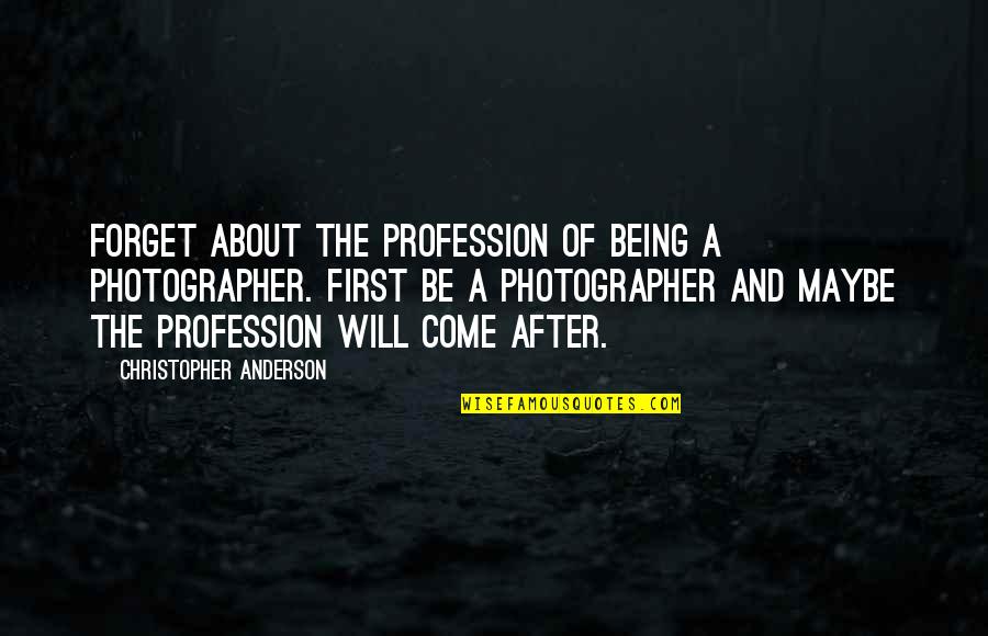 Uncdo Quotes By Christopher Anderson: Forget about the profession of being a photographer.