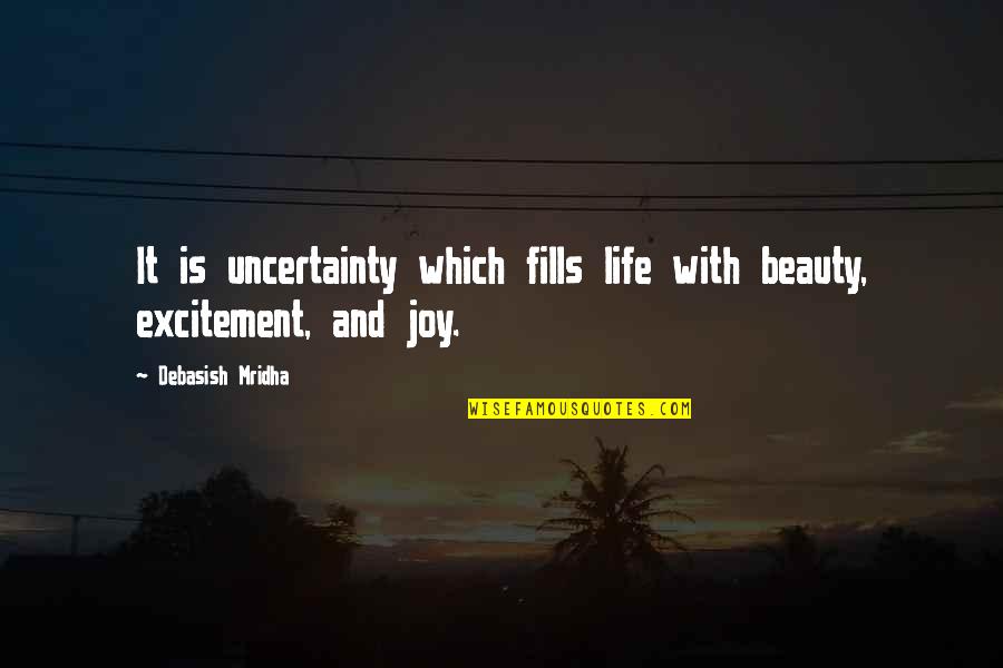 Uncertainty In Life Quotes By Debasish Mridha: It is uncertainty which fills life with beauty,