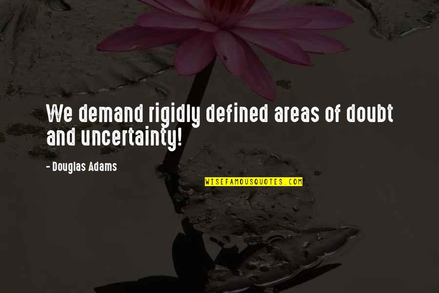 Uncertainty In Life Quotes By Douglas Adams: We demand rigidly defined areas of doubt and