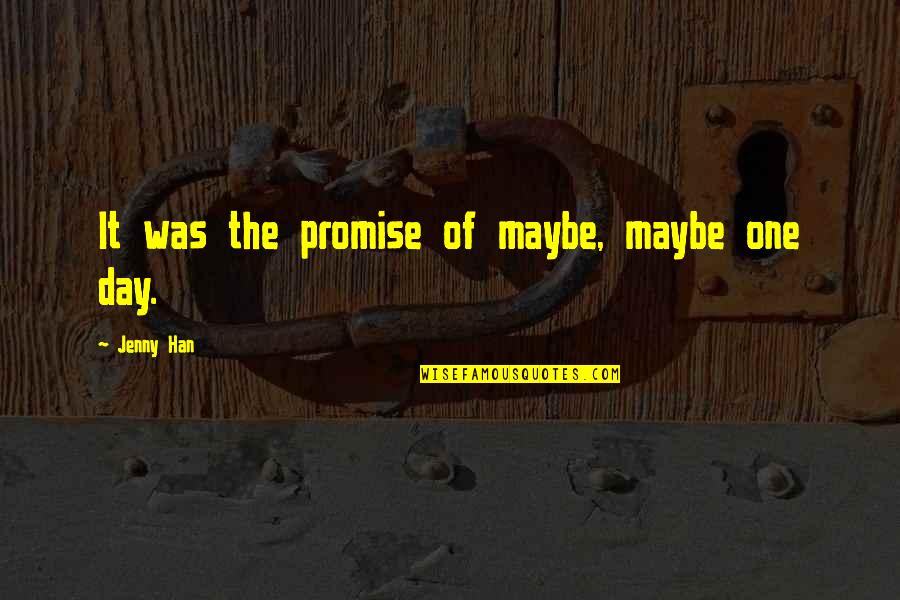 Uncertainty In Life Quotes By Jenny Han: It was the promise of maybe, maybe one