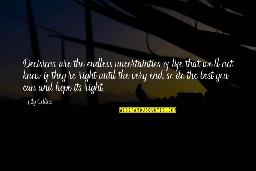 Uncertainty In Life Quotes By Lily Collins: Decisions are the endless uncertainties of life that