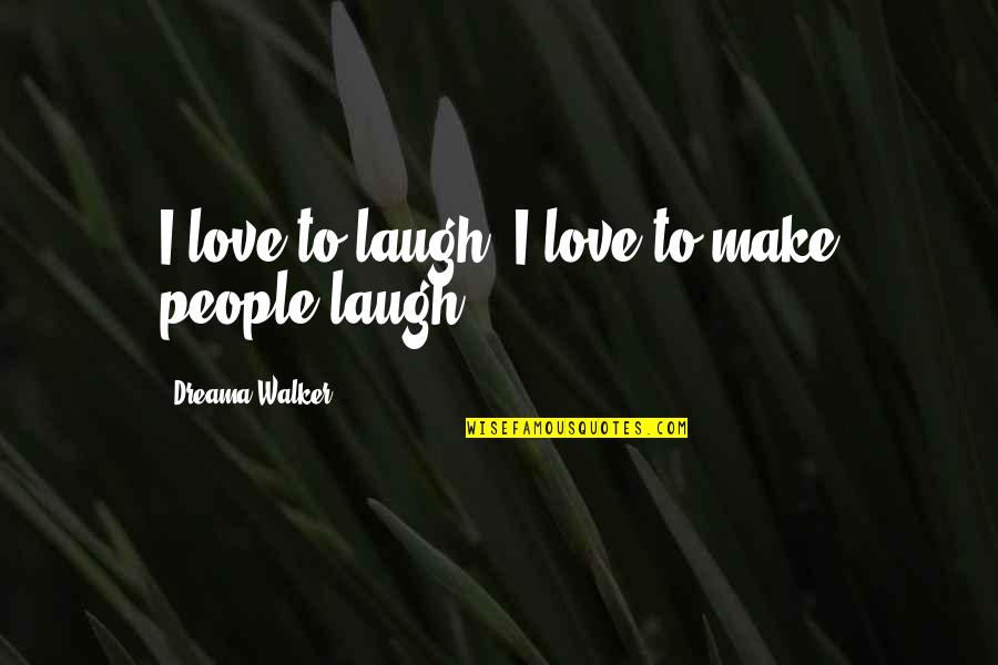 Uncle Jesse Full House Quotes By Dreama Walker: I love to laugh. I love to make