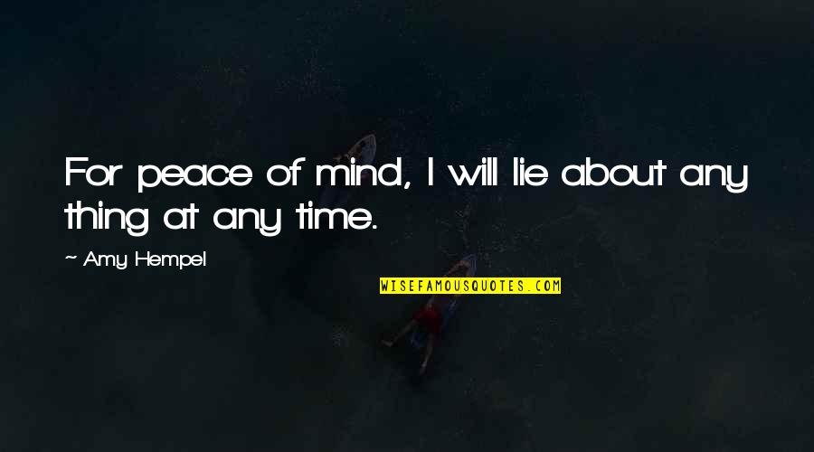 Unclench Syn Quotes By Amy Hempel: For peace of mind, I will lie about