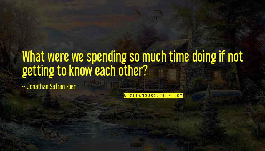 Uncles Thank You Quotes By Jonathan Safran Foer: What were we spending so much time doing