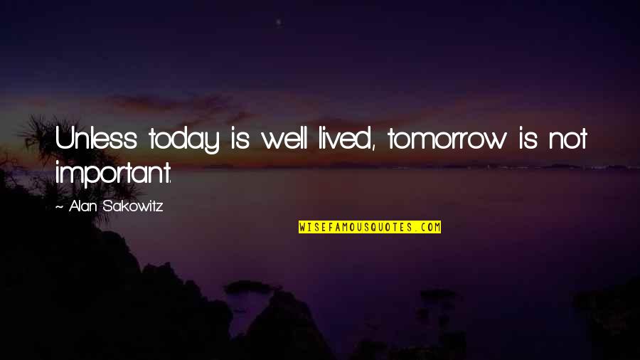 Uncomfortably Antonyms Quotes By Alan Sakowitz: Unless today is well lived, tomorrow is not