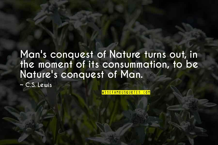 Uncomprimising Quotes By C.S. Lewis: Man's conquest of Nature turns out, in the