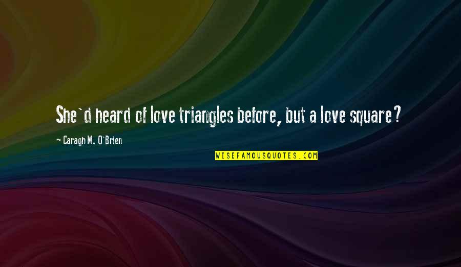 Unconcerned With Ethics Quotes By Caragh M. O'Brien: She'd heard of love triangles before, but a