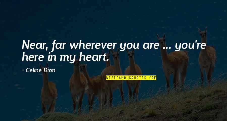 Unconcious Quotes By Celine Dion: Near, far wherever you are ... you're here