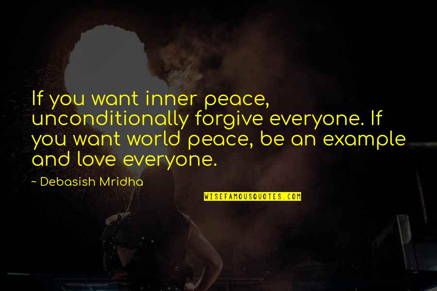 Unconditional Love Philosophy Quotes By Debasish Mridha: If you want inner peace, unconditionally forgive everyone.