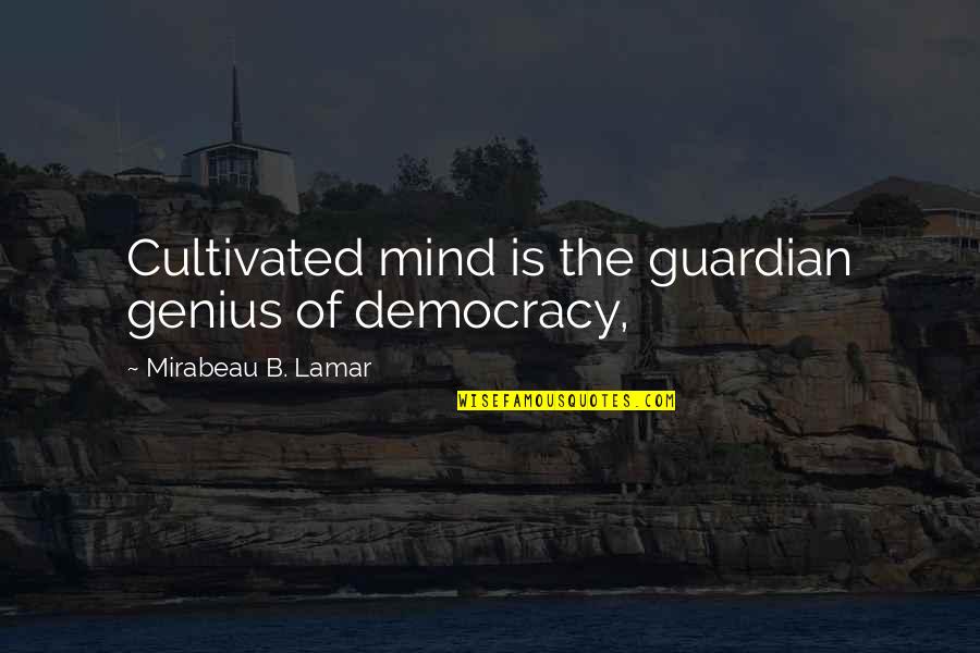 Unconnected Marketeers Quotes By Mirabeau B. Lamar: Cultivated mind is the guardian genius of democracy,