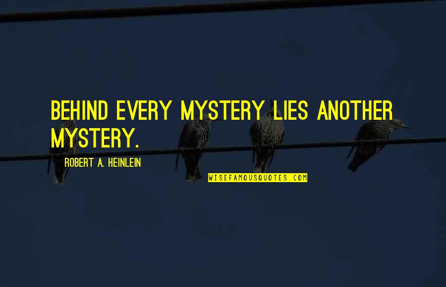 Uncontestable Synonym Quotes By Robert A. Heinlein: Behind every mystery lies another mystery.