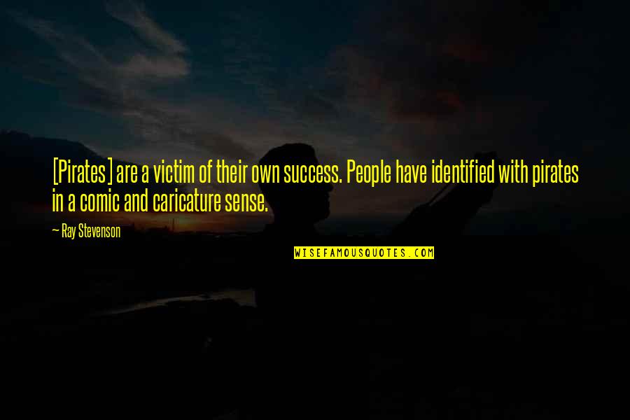 Uncooked Turkey Quotes By Ray Stevenson: [Pirates] are a victim of their own success.