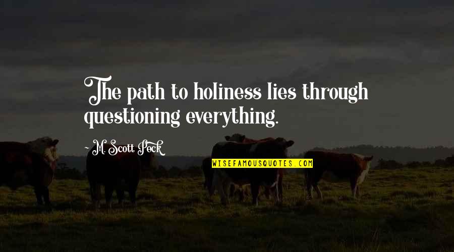 Uncuffing Quotes By M. Scott Peck: The path to holiness lies through questioning everything.