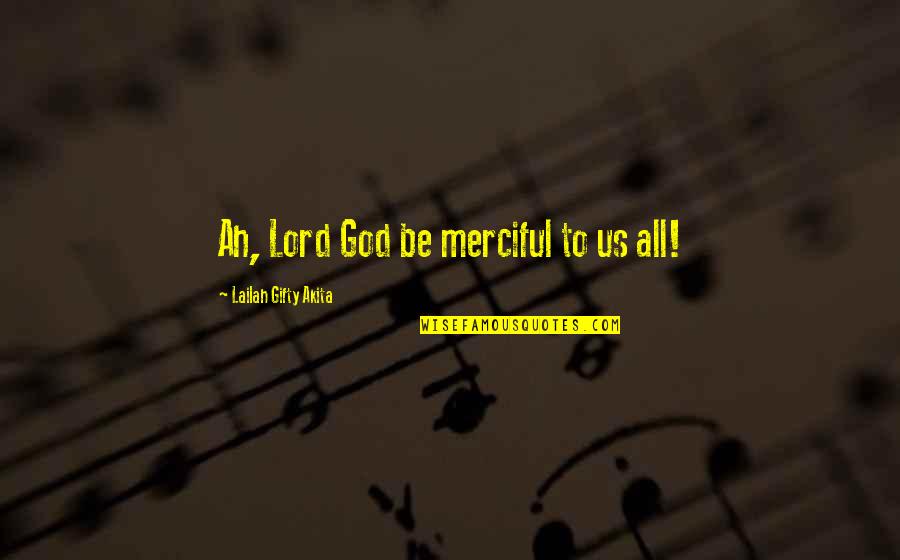 Undampened Quotes By Lailah Gifty Akita: Ah, Lord God be merciful to us all!