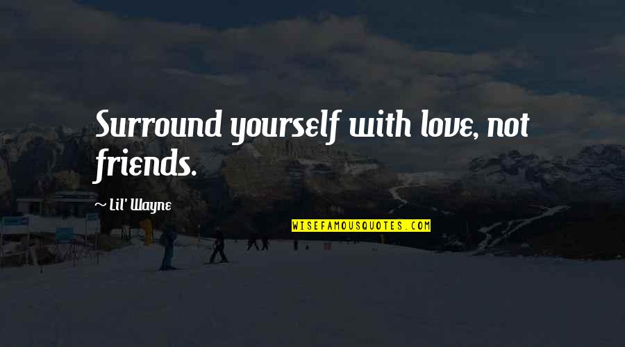 Undefended Self Quotes By Lil' Wayne: Surround yourself with love, not friends.