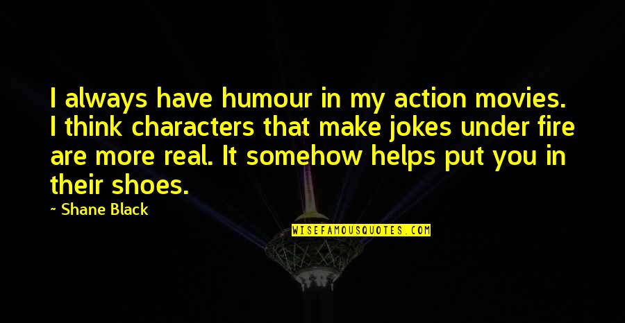 Under My Shoes Quotes By Shane Black: I always have humour in my action movies.