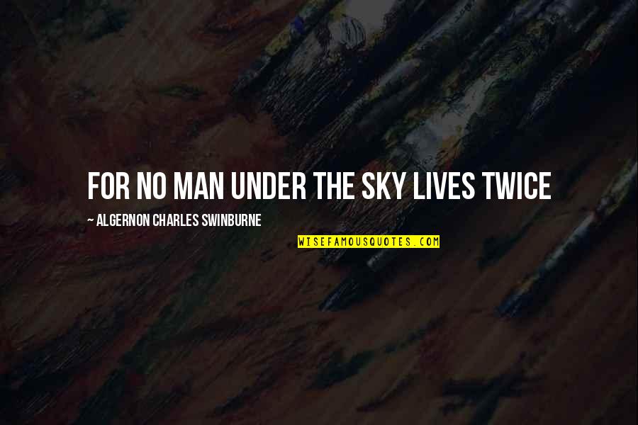 Under The Sky Quotes By Algernon Charles Swinburne: For no man under the sky lives twice