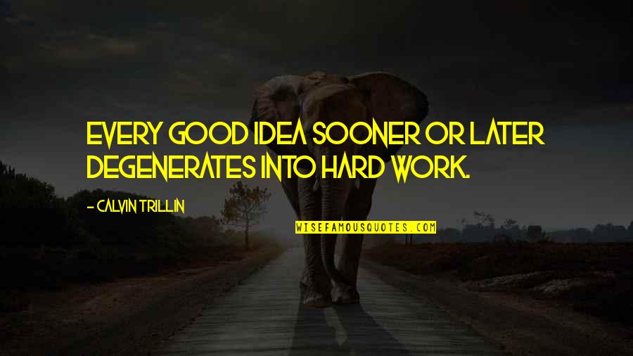 Under Wraps Quotes By Calvin Trillin: Every good idea sooner or later degenerates into