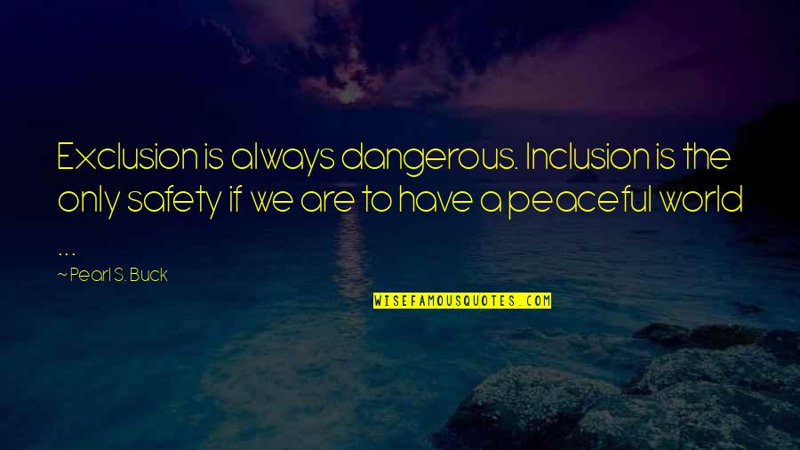 Underbleacher Quotes By Pearl S. Buck: Exclusion is always dangerous. Inclusion is the only