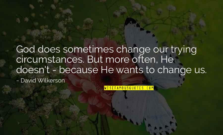 Underbrinks Quotes By David Wilkerson: God does sometimes change our trying circumstances. But
